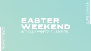Easter Weekend at Calvary Chapel